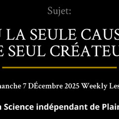 Dimanche 7 DÉcembre 2025 — DIEU LA SEULE CAUSE ET LE SEUL CRÉATEUR