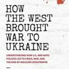 [Download] How the West Brought War to Ukraine: Understanding How U.S. and NATO Policies Led to Cris