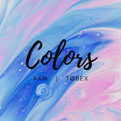 AXM & Tøbex - Colors [FREE DOWNLOAD]