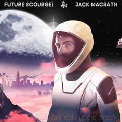 Future Scourge! feat. Jack MacRath - "Do You Look Too?"
