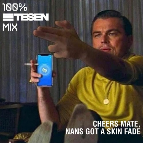 CHEERS MATE, NANS GOT A SKIN FADE - 100% TESEN MIX