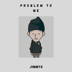 jimmyG - Problem to Me (prod. dillygotitbumpin)
