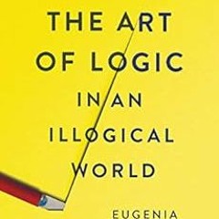[PDF] Read The Art of Logic in an Illogical World by Eugenia Cheng
