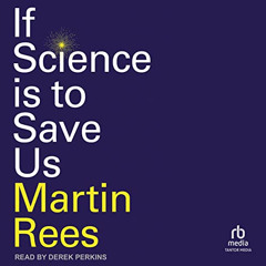 [GET] EBOOK 🧡 If Science Is to Save Us by  Martin Rees,Derek Perkins,Tantor Audio [E