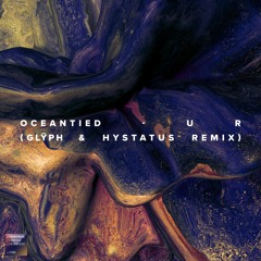 Oceantied - U R (Glÿph & Hystatus Remix) [Premiere]
