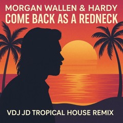 Morgan Wallen & Hardy - Come Back As A Redneck (VDJ JD Tropical House Remix)