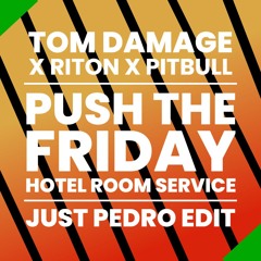 Tom Damage x Riton x Pitbull - Push The Friday Hotel Room Service (Just Pedro Edit)