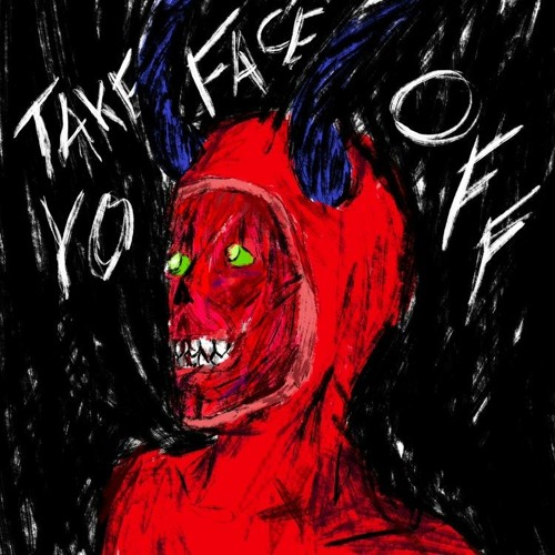 TAKE YO FACE OFF {HVVXCK}