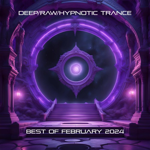 Deep/Raw/Hypnotic Trance Best Of February 2024