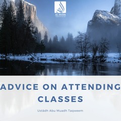 Advice On Attending Classes - Ustādh Abu Muadh Taqweem