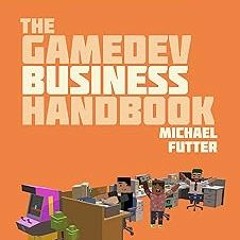 The GameDev Business Handbook: How to build the business you'll build games with BY: Michael Fu
