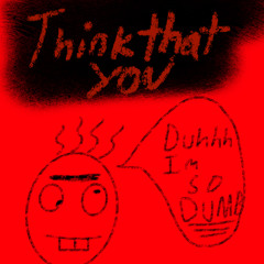 Think That You