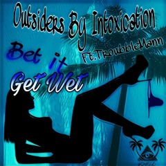 "Bet it get wet" Outsiders By Intoxication Ft.TroubbleMann Prod.7teen