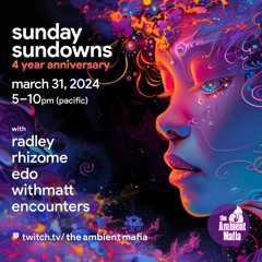 Sunday Sundowns 4 Year Anniversary (3/31/24) with Radley, Rhizome, Edo, WithMatt, and Encounters