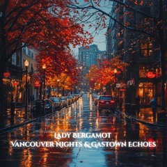 Vancouver Nights & Gastown Echoes - Lady Bergamot بانو ترنج