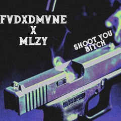 FVDXDMVNE X MLZY - SHOOT YOU BITCH