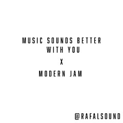 MUSIC SOUNDS BETTER WITH YOU x MODERN JAM (RAFAL MIX)