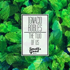 Ignacio Robles - The Two Of Us (Original Mix) SMELLS GOOD RECORDS