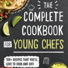 EPUB [READ] The Complete Cookbook for Young Chefs: 100+ Recipes that You'll Love