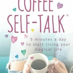 ❤PDF✔ Coffee Self-Talk: 5 Minutes a Day to Start Living Your Magical Life