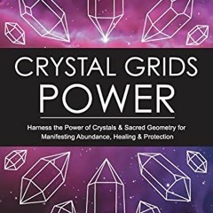 [Get] PDF 📂 Crystal Grids Power: Harness The Power of Crystals and Sacred Geometry f