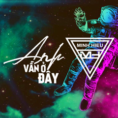 MIXTAPE | VIỆT MIX - ANH VẪN Ở ĐÂY - MINH HIẾU MIX