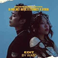 Ai Mà Biết Được X Eternity X Syren (WAS EDIT NO VOCAL DROP)