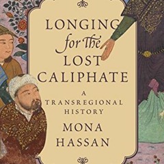 [Get] [KINDLE PDF EBOOK EPUB] Longing for the Lost Caliphate: A Transregional History