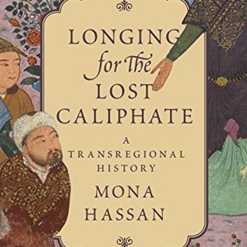 [GET] [PDF EBOOK EPUB KINDLE] Longing for the Lost Caliphate: A Transregional History by  Mona Hassa