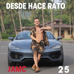 Desde Hace Rato - JAMC 25
