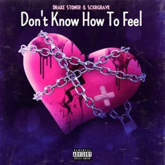 Drake Stoner - Don’t Know How To Feel (Feat: SCXRGRAVE)