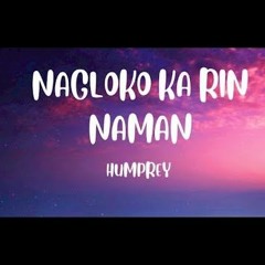 Nagloko Ka Rin Naman - Humprey