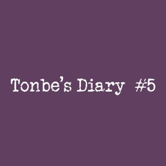 Tonbe's Diary #5