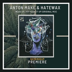 PREMIERE: Anton Make & Hatewax - Wake Up, You Made It Up (Original Mix) [Serendeep]