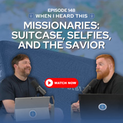 Episode 148 - Missionaries: Suitcase, Selfies, and The Savior