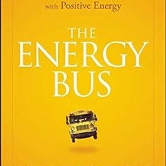 ^Pdf^ The Energy Bus: 10 Rules to Fuel Your Life, Work, and Team with Positive Energy Written b