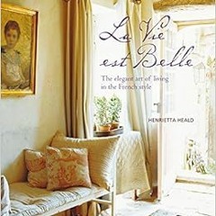 GET [EBOOK EPUB KINDLE PDF] Vie est Belle: The elegant art of living in the French style by Henriett