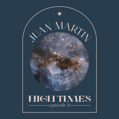 High Times By Juan Martin (AR) EPISODE 3