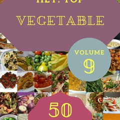 ⚡PDF ❤ Hey! Top 50 Vegetable Recipes Volume 9: A Vegetable Cookbook Everyone Lov