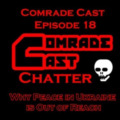 Why Peace in Ukraine is Out of Reach: Comrade Cast - Episode 18