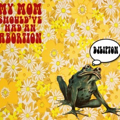 My Mom Should've Had An Abortion