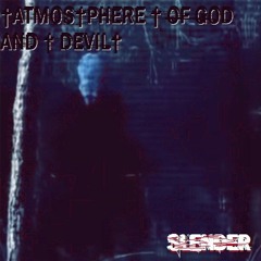 †ATMOS†PHERE † OF GOD AND † DEVIL† - Slender