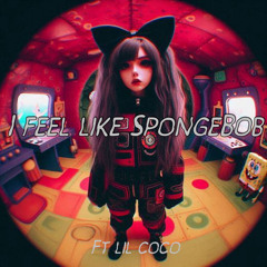 I Feel Like SpongeBob (Ft.LIL COCO)