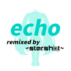 echo - higma [remixed by ~starshot~]