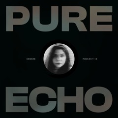 Pure Echo Podcast #118 - Demure