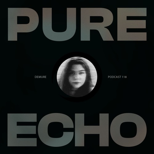 Pure Echo Podcast #118 - Demure