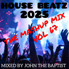 House Beatz 2025 The Mashup Mix Vol 67 Mixed By John The Baptist