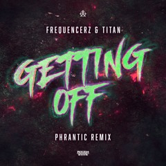 Frequencerz & Titan - Getting Off (Phrantic Remix) (OUT NOW)