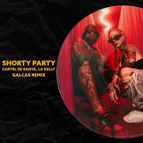 Shorty Party (Galcas Remix) - Cartel De Santa, La Kelly