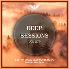 Deep Sessions - Vol 279 ★ Best Of Vocal Deep House Music Mix 2023 By Abee Sash